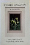Aurobindo, Sri / The Mother - PSYCHIC EDUCATION. A workbook based on the writings of Sri Aurobindo and The Mother.