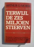 Morse, Arthur D. - Terwijl de zes miljoen stierven, Hoe Amerika en Engeland onverschillig bleven en zelfs bewust tegenwerkten bij vele pogingen om het joodse volk te redden van Hitlers "Endlösung".