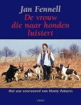 Fennell , Jan .   [ isbn 9789043903523 ] 2919 - De vrouw die naar honden luistert . ( Jan Fennell heeft vanaf haar jeugd al een innige band met honden. Later werd ze een succesvol fokster die bij belangrijke hondenshows prijs na prijs won. Haar opmerkeljke werk met moeilijk opvoedbare honden -