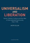 Jacopo Cellini - Universalism and Liberation Italian Catholic Culture and the Idea of International Community, 1963–1978