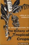 Cobley, Leslie S. - An introduction to The Botany of Tropical Crops