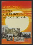 Wood, Michael /  Eng, Timo van der - Op zoek naar de bronnen van onze beschaving