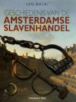 Leo Balai - Geschiedenis van de Amsterdamse slavenhandel over de belangen van Amsterdamse regenten bij de trans-atlantische slavenhandel Leo Balai - Geschiedenis van de Amsterdamse slavenhandel over de belangen van Amsterdamse regenten bij de trans-atlantische slavenhandel