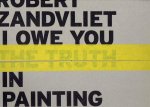 ZANDVLIET - SCHOUWENBERG, Louise [Text] - Irma BOOM [Design] - Robert Zandvliet - I owe you the truth in painting. - [Signed]