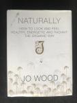 Wood, Jo - Naturally, How to look and feel healthy, energetic and radiant the organic way