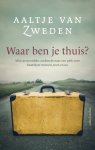 Aaltje van Zweden - Waar ben je thuis Mijn persoonlijke zoektocht naar een plek voor kwetsbare mensen, toen en nu