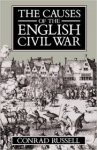 Russell, Conrad - THE CAUSES OF THE ENGLISH CIVIL WAR - The Ford Lectures Delivered in the University of Oxford 1987-1988