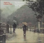Sebastian Dobson ; Ruud van Empel - JAPAN ON A GLASS PLATE : The Adventure of Photography in Yokohama and Beyond, 1853-1912
