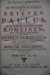 Curtenius, Petrus - De Zwaarste Plaatzen der Brieven van Paulus, in 't algemeen beschouwd. En, die voorkomen in den Briev aan den Romeinen (-Corinthen, Galatien, Ephese, Philippi, Colossen, Thessalonicensen, Timotheus, en den Hebreen) meer byzonderlyk opgehelderd...