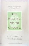 Liu, master Hong and Perry, Paul - The healing art of Qi Gong; ancient wisdom from a modern master [previously published as ´Mastering miracles´]