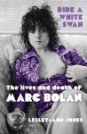 Lesley-Ann Jones - Ride a White Swan - The lives and death of Marc Bolan