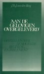 Berg, J.Th.J. van den. - Aan de gelovigen overgeleverd. Opstellen over democratie, regering en parlement.