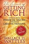 Wattles, Wallace D. - The Science of Getting Rich / Attracting Financial Success through Creative Thought