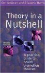 Don Nutbeam & Elizabeth Harris - Theory in a nutshell. A practical guide to health promotion theories. Don Nutbeam & Elizabeth Harris - Theory in a nutshell. A practical guide to health promotion theories.