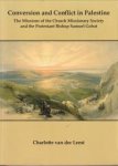 LEEST, CHARLOTTE VAN DER - Conversion and conflict in Palestine. The missions of the Church Missionary Society and the protestant Bishop Samuel Gobat
