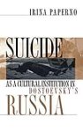Paperno, Irina. - Suicide as a Cultural Institution in Dostoevsky's Russia.