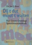Boer, Jan J. - Dij t dut mout t waiten. Het groot Gronings spreekwoordenboek Boer, Jan J. - Dij t dut mout t waiten. Het groot Gronings spreekwoordenboek