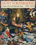 Sheila R. Canby; Jon Thompson - Hunt for Paradise: Court Arts of Safavid Iran 1501-76