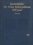 VRIES, BIEB DE/ VRIES, HUIB DE / VRIES III, HENK DE - Koninklijke De Vries Scheepsbouw 100 Jaar