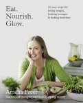 Amelia Freer - Eat. Nourish. Glow. 10 Easy Steps for Losing Weight, Looking Younger & Feeling Healthier