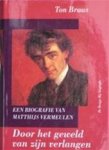 Ton Braas - Door het geweld van zijn verlangen een biografie van Matthijs Vermeulen