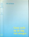 Bruin, Pé de - Geen recht op de dag van morgen