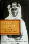 Schneider, James J. - Guerrilla Leader T. E. Lawrence and the Arab Revolt