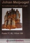 Meijvogel, Johan - Koraalbewerkingen voor orgel *nieuw* --- Psalm 77, 85, 119 en 130