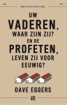 Dave Eggers - Uw vaderen, waar zijn zij? en de profeten, leven zij voor eeuwig?