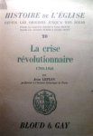 LEFLON Jean, Prof. à l'Institut Catholique de Paris - La crise révolutionnaire (1789-1846).