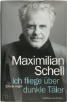 Maximilian Schell - Ich fliege über dunkle Täler, oder, Etwas fehlt immer Erinnerungen