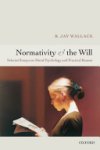 R. Jay Wallace - Normativity and the Will:Selected Essays on Moral Psychology and Practical Reason