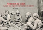Dick Rozing - Nederlands-Indie door de ogen van het verleden