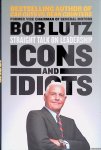Lutz, Bob - Icons and Idiots Straight Talk on Leadership