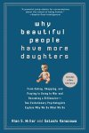 Miller, Alan S., Kanazawa, Satoshi - Why Beautiful People Have More Daughters From Dating, Shopping, and Praying to Going to War and Becoming a Billionaire--Two Evolutionary Psychologists Explain Why We Do What We Do