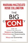 Mazzucato, Mariana, Collington, Rosie - The Big Con How the Consulting Industry Weakens our Businesses, Infantilizes our Governments and Warps our Economies