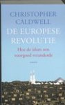 Caldwell, Christopher - De Europese revolutie - hoe de islam ons voorgoed veranderde.