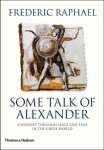 Raphael, Frederic - Some Talk of Alexander A Journey Through Space and Time in the Greek World