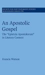 Watson, Francis - An Apostolic Gospel. The Epistula Apostolorum in Literary Context (Society for New Testament Studies Monograph Series 179)