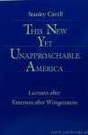 CAVELL, S. - This new yet unapproachable America. Lectures after Emerson after Wittgenstein. The 1987 Frederck Ives Carpenter Lectures.