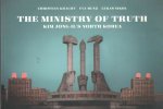 Munz, Eva & Lukas, Nikol - The Ministry of Truth: Kim Jong-Il's North Korea. Introduction by Christian Kracht