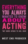 West End Producer - Everything You Always Wanted to Know About Acting (But Were Afraid to Ask, Dear)
