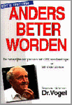 Dr. Vogel - Anders beter worden / volgens de inzichten van Dr. Vogel : een vraagbaak voor het gezin met een bespreking van meer dan 250 aandoeningen en de behandeling ervan met homeopathische en fytotherapeutische geneesmiddelen : met, als extra, gemakkelijk toe