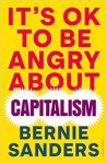 Sanders, Bernie - It's OK To Be Angry About Capitalism