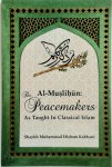 Shaykh Muhammad Hisham Kabbani - Al-Muslihun: The Peacemakers As Taught In Classical Islam