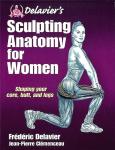 Delavier , Frederic . & Jean-Pierre Clemenceau . [ ISBN 9781450434751 ] 0620 - Delavier's Sculpting Anatomy for Women . ( Core, Butt, and Legs . ) In this book, bestselling author Delavier introduces exercises for slimming, shaping and toning. Bestselling author Frederic Delavier brings his singular style to active women -