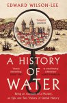 Edward Wilson-Lee - A History of Water Edward Wilson-Lee - A History of Water