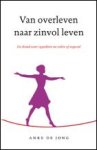 De Jong-Koelé, Anke - Van overleven naar zinvol leven, de draad weer oppakken na ziekte of ongeval De Jong-Koelé, Anke - Van overleven naar zinvol leven, de draad weer oppakken na ziekte of ongeval