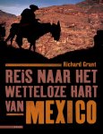 Grant, Richard - Reis naar het Wetteloze Hart van Mexico