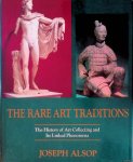Alsop, Joseph - The Rare Art Traditions: The History of Art Collecting and Its Linked Phenomena Wherever These Have Appeared